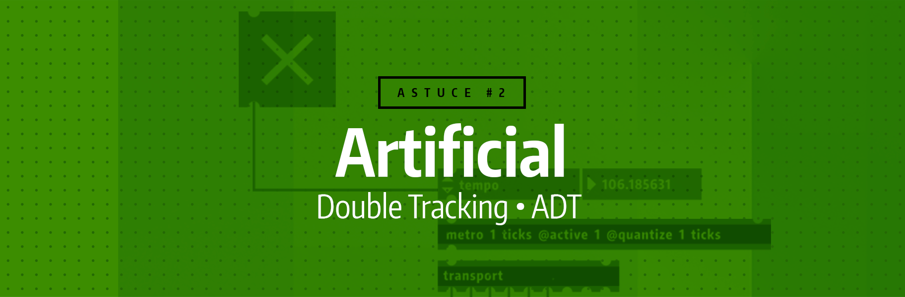 Astuce rapide #2 - Artificial Doubling Tracking