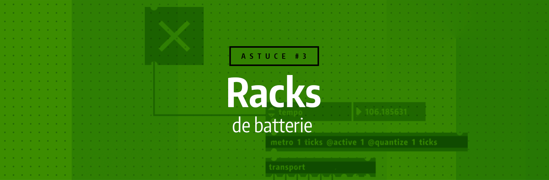 Astuce rapide #3 - Racks de batterie