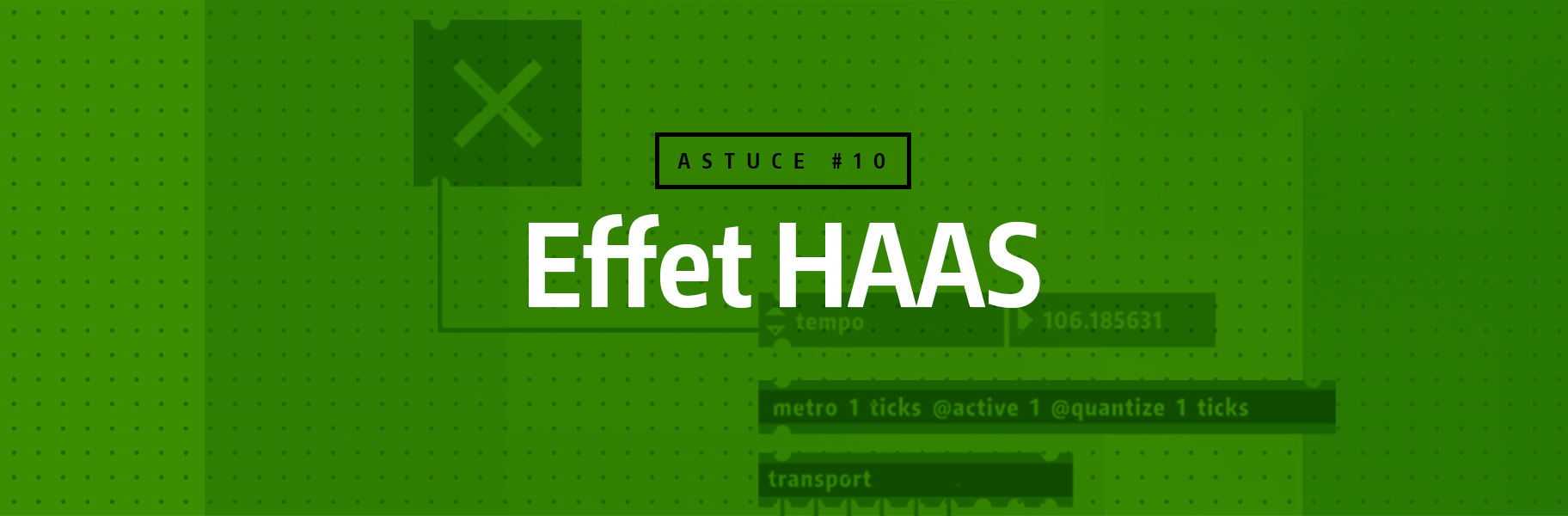 Astuce rapide #10 - Effet HAAS