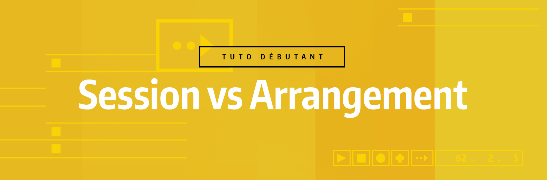 Tutoriel Ableton Live - Session vs Arrangement