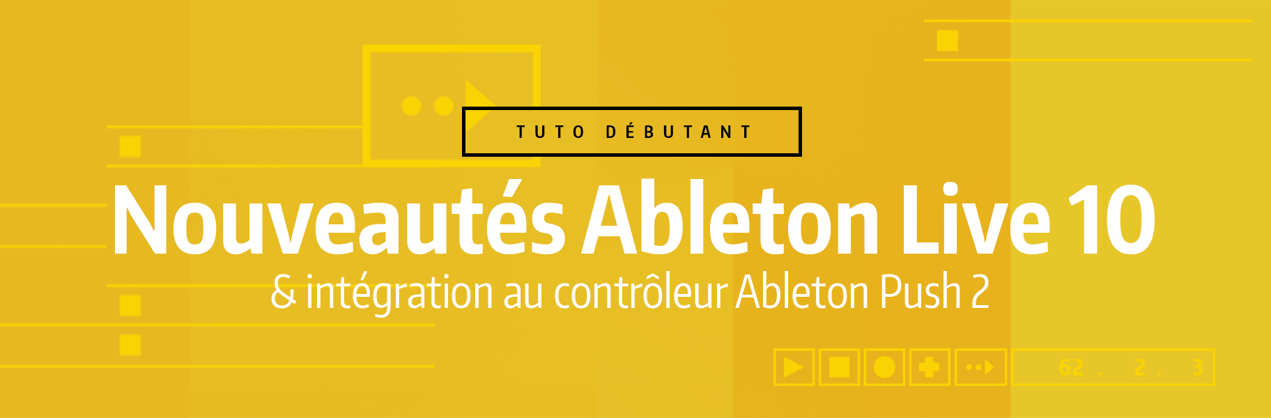 Tutoriel Ableton Live - Nouveautés Live 10 & Push 2