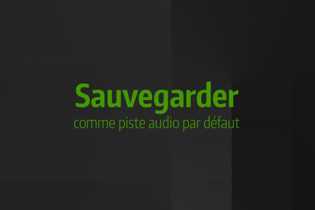 Astuce rapide #1 - Sauvegarder comme piste audio par défaut