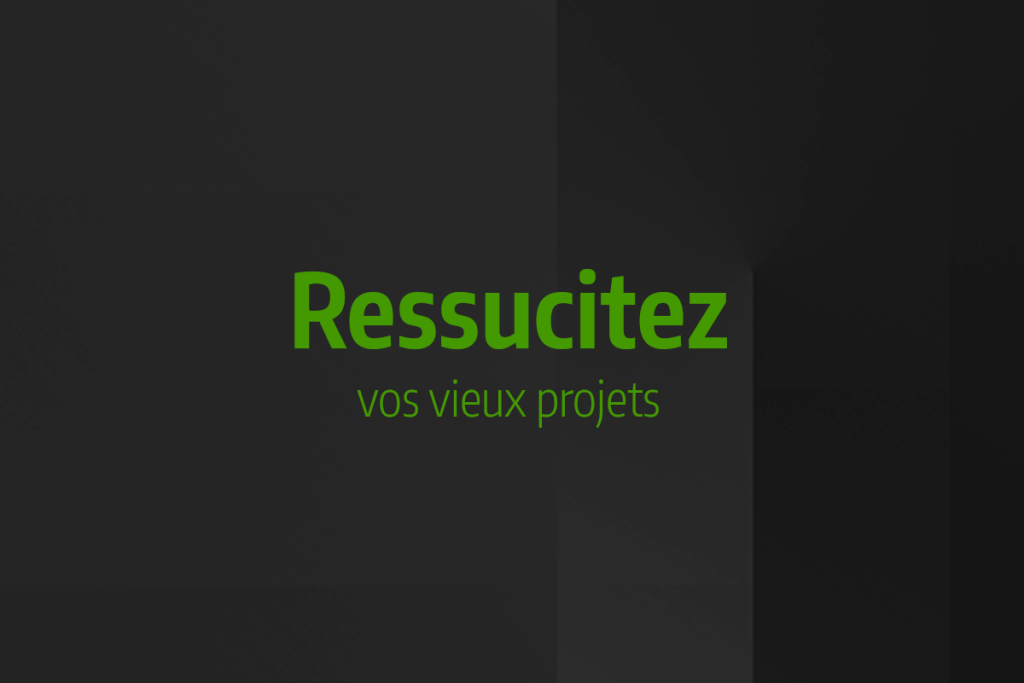 Astuce rapide #6 - Ressucitez vos vieux projets