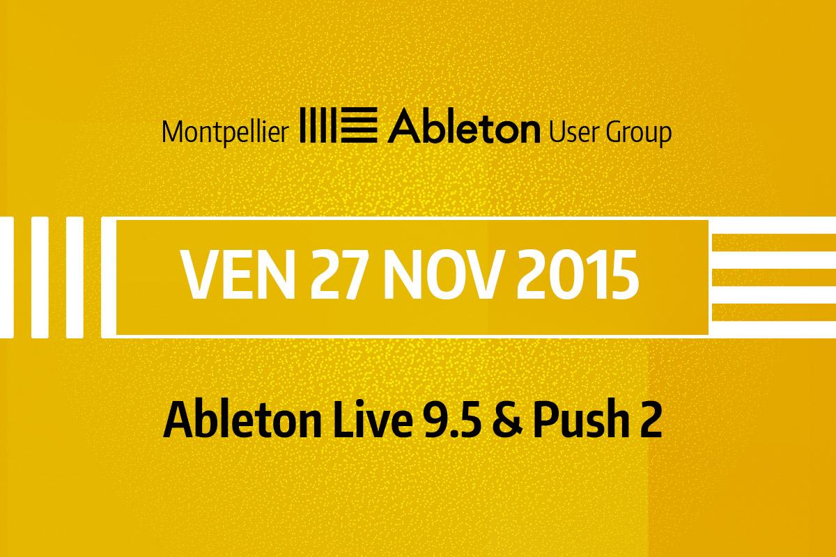 MAUG du 27 Novembre 2015 - Ableton Live 9.5 & Push 2