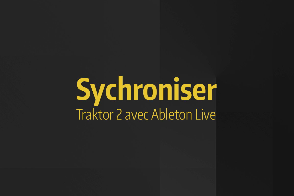 Tutoriel Ableton Live - Synchroniser Traktor Pro 2