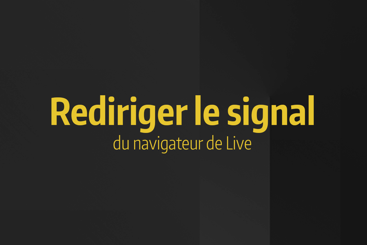 Tutoriel Ableton Live - Rediriger le signal du navigateur