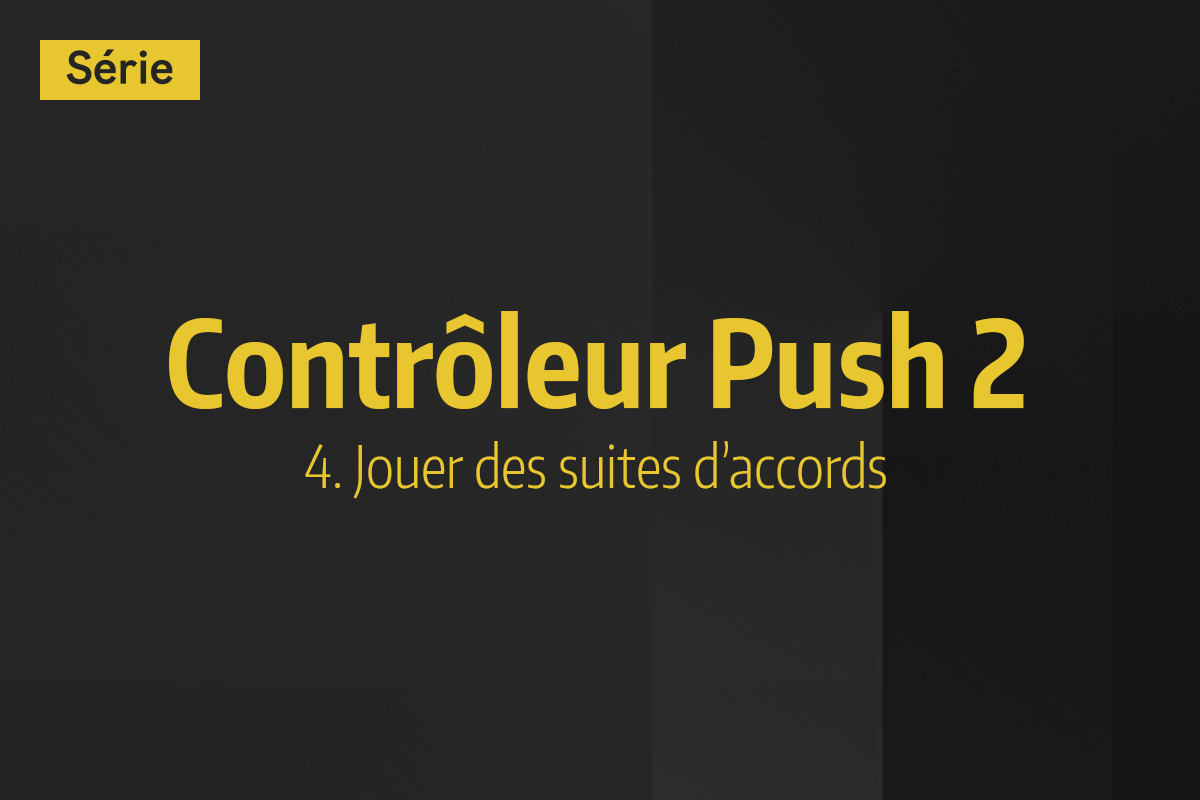 Tutoriel Ableton Live - Contrôleur Push 2 - 4. Jouer des suites d'accords