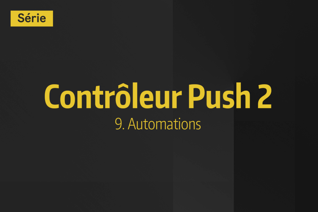 Tutoriel Ableton Live - Contrôleur Push 2 - 9. Automations