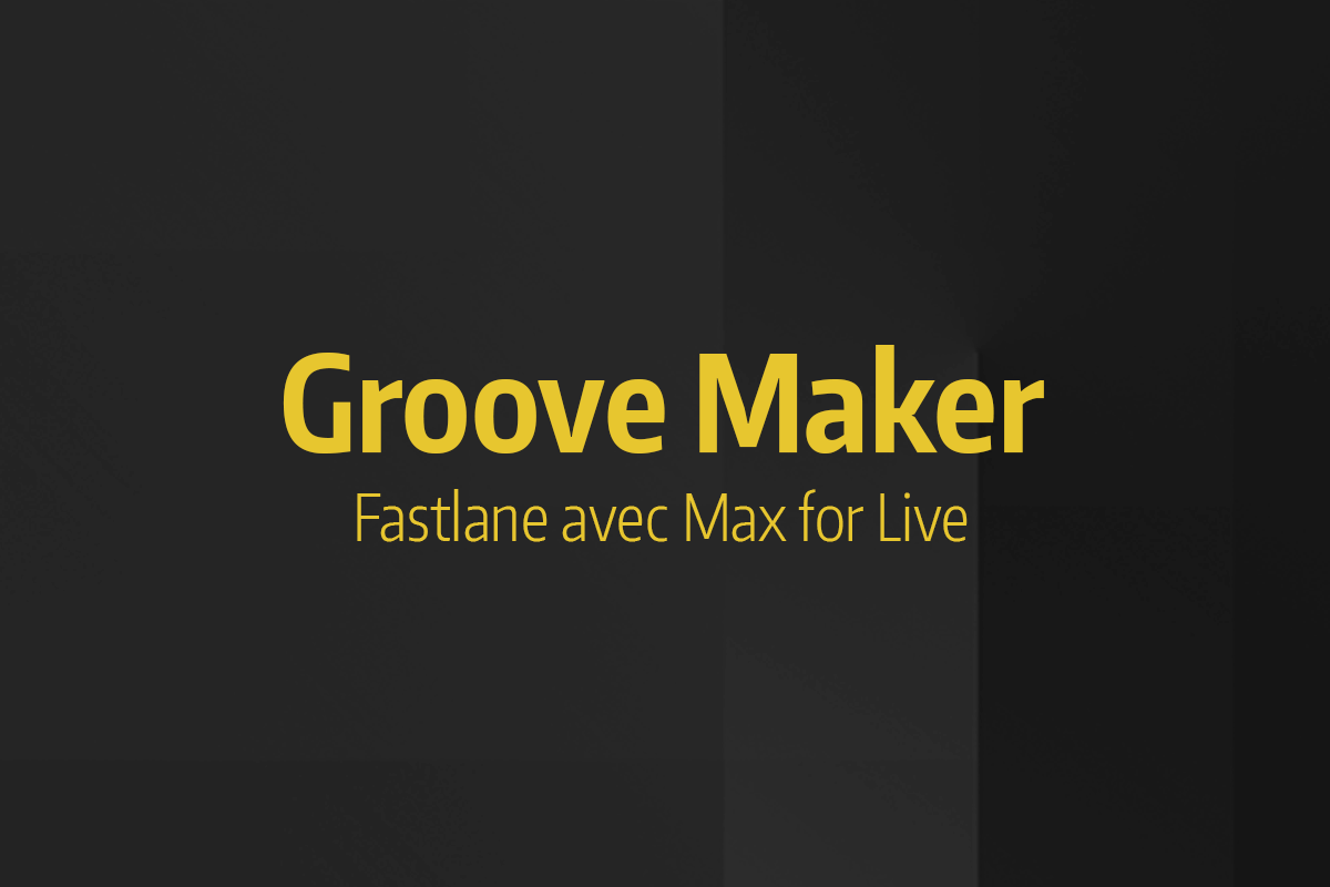 Tutoriel Ableton Live - Groove Maker Fastlane