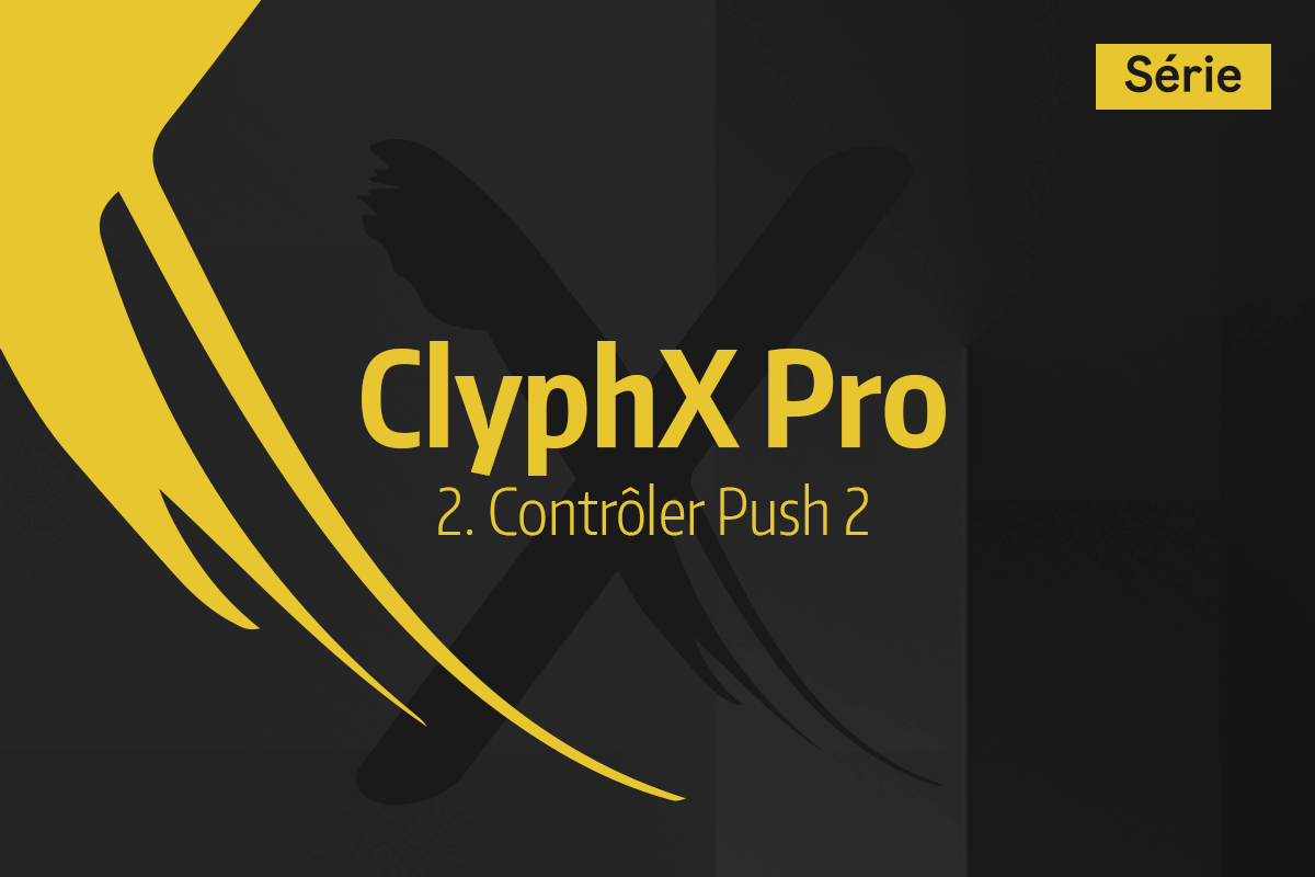 Tutoriel Ableton Live - ClyphX Pro - 2. Contrôler Push 2